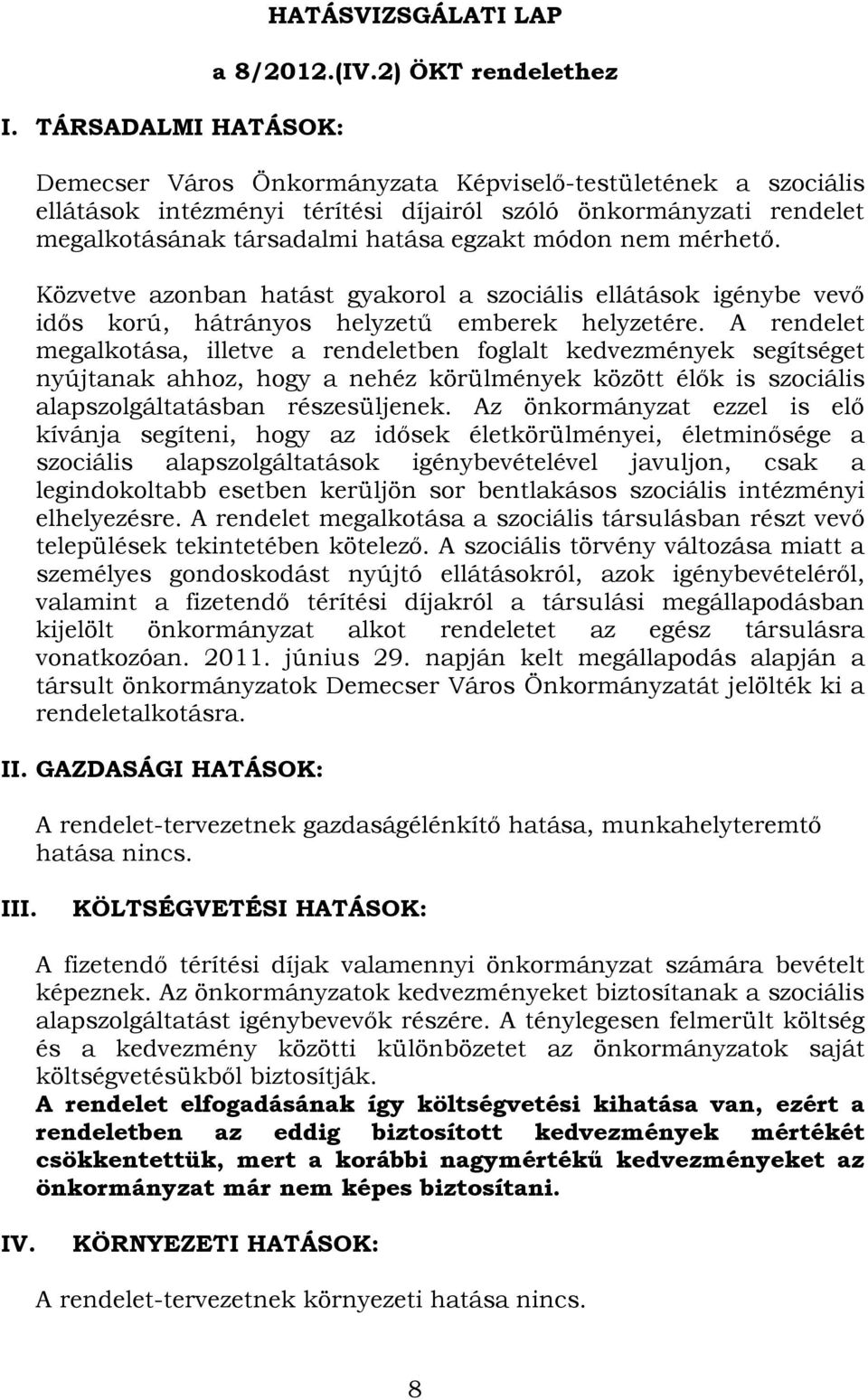 nem mérhető. Közvetve azonban hatást gyakorol a szociális ellátások igénybe vevő idős korú, hátrányos helyzetű emberek helyzetére.