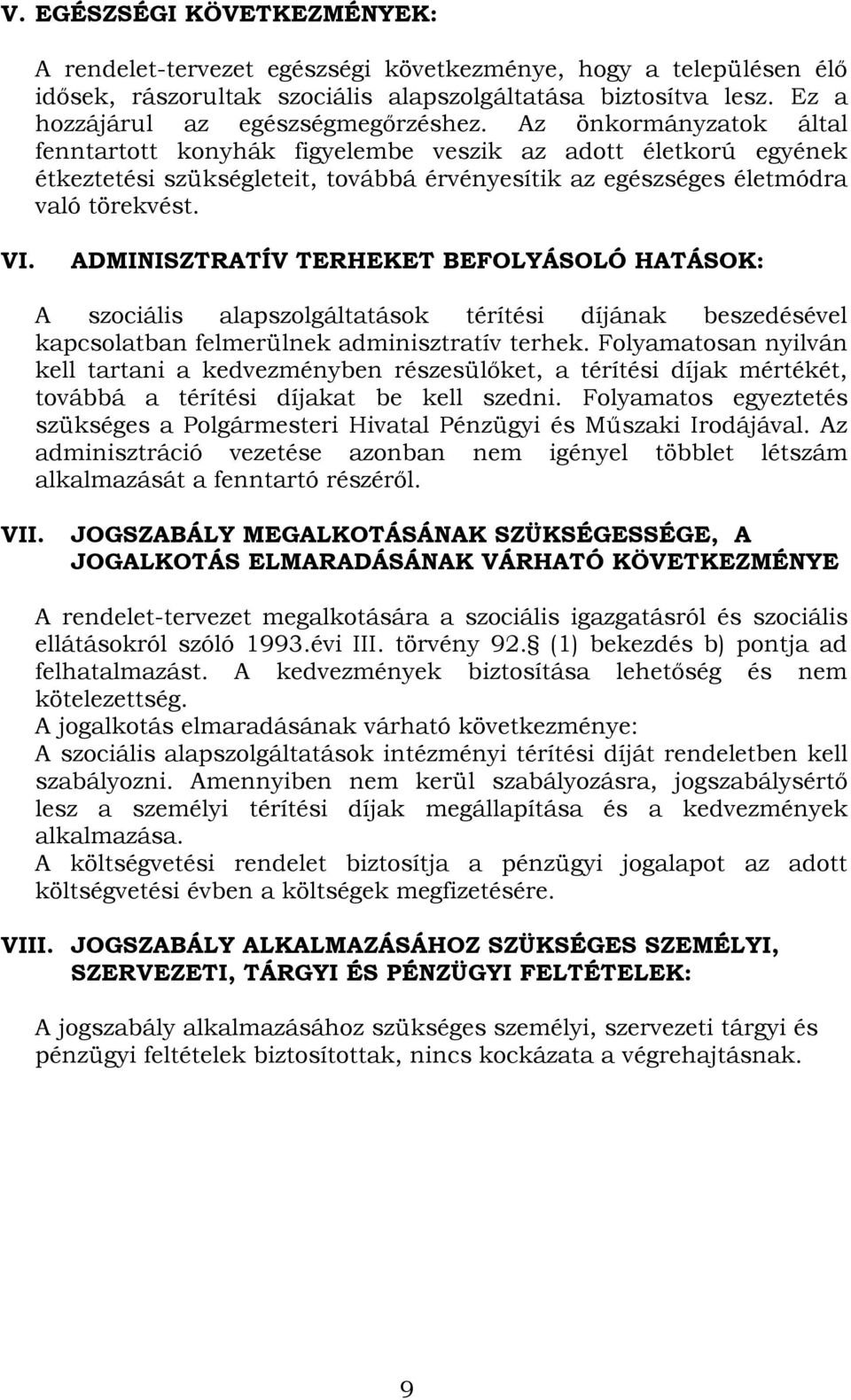 Az önkormányzatok által fenntartott konyhák figyelembe veszik az adott életkorú egyének étkeztetési szükségleteit, továbbá érvényesítik az egészséges életmódra való törekvést. VI.