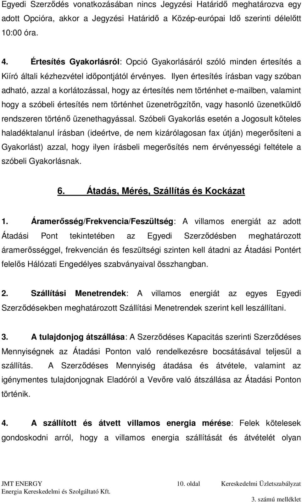 Ilyen értesítés írásban vagy szóban adható, azzal a korlátozással, hogy az értesítés nem történhet e-mailben, valamint hogy a szóbeli értesítés nem történhet üzenetrögzítőn, vagy hasonló üzenetküldő