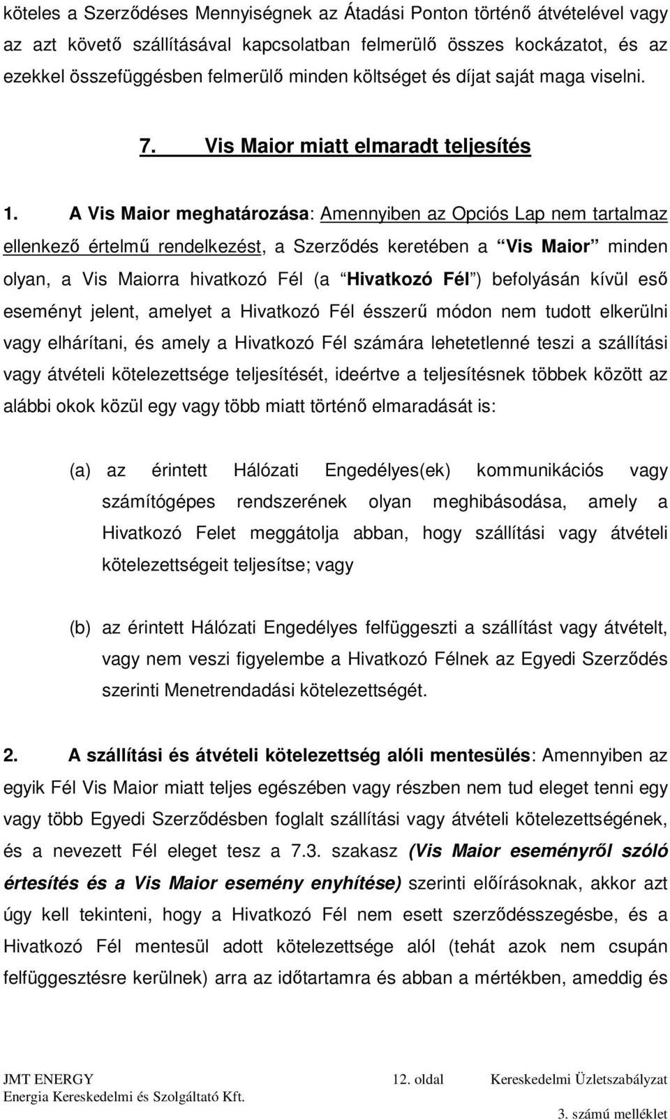 A Vis Maior meghatározása: Amennyiben az Opciós Lap nem tartalmaz ellenkező értelmű rendelkezést, a Szerződés keretében a Vis Maior minden olyan, a Vis Maiorra hivatkozó Fél (a Hivatkozó Fél )