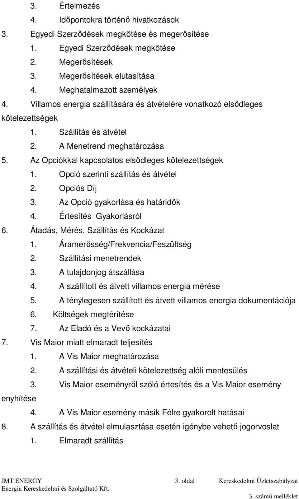 Az Opciókkal kapcsolatos elsődleges kötelezettségek 1. Opció szerinti szállítás és átvétel 2. Opciós Díj 3. Az Opció gyakorlása és határidők 4. Értesítés Gyakorlásról 6.