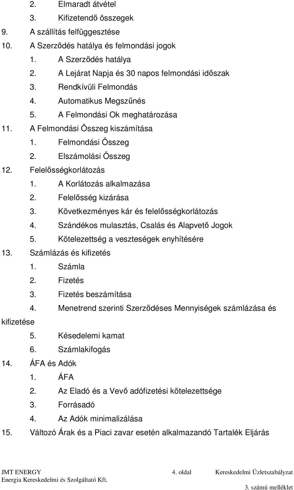 A Korlátozás alkalmazása 2. Felelősség kizárása 3. Következményes kár és felelősségkorlátozás 4. Szándékos mulasztás, Csalás és Alapvető Jogok 5. Kötelezettség a veszteségek enyhítésére 13.