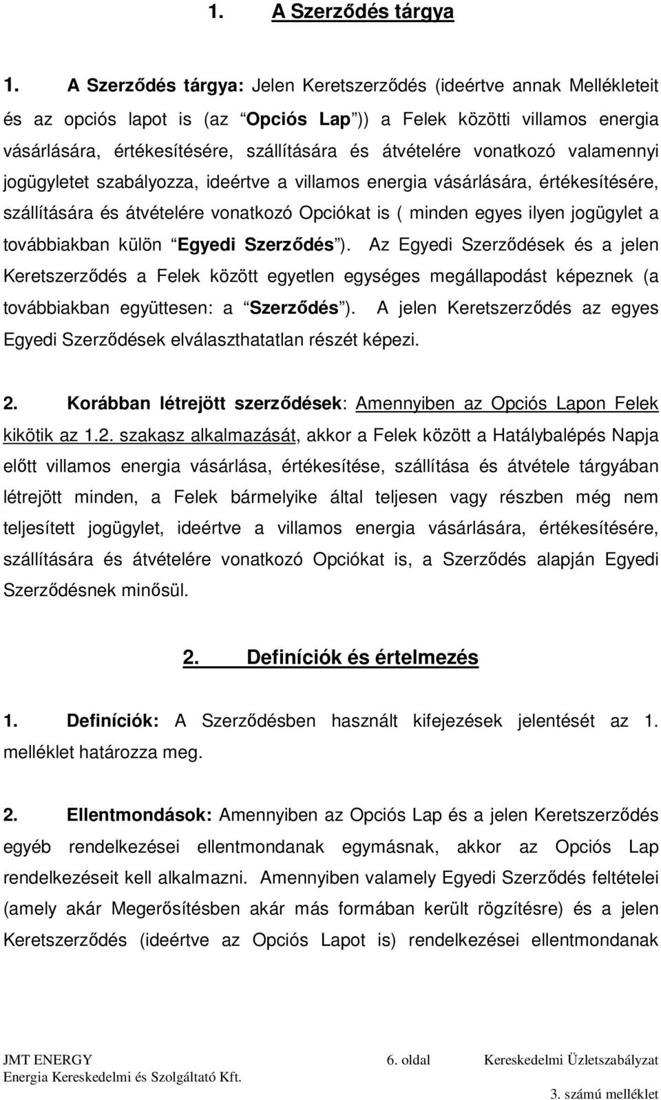 vonatkozó valamennyi jogügyletet szabályozza, ideértve a villamos energia vásárlására, értékesítésére, szállítására és átvételére vonatkozó Opciókat is ( minden egyes ilyen jogügylet a továbbiakban