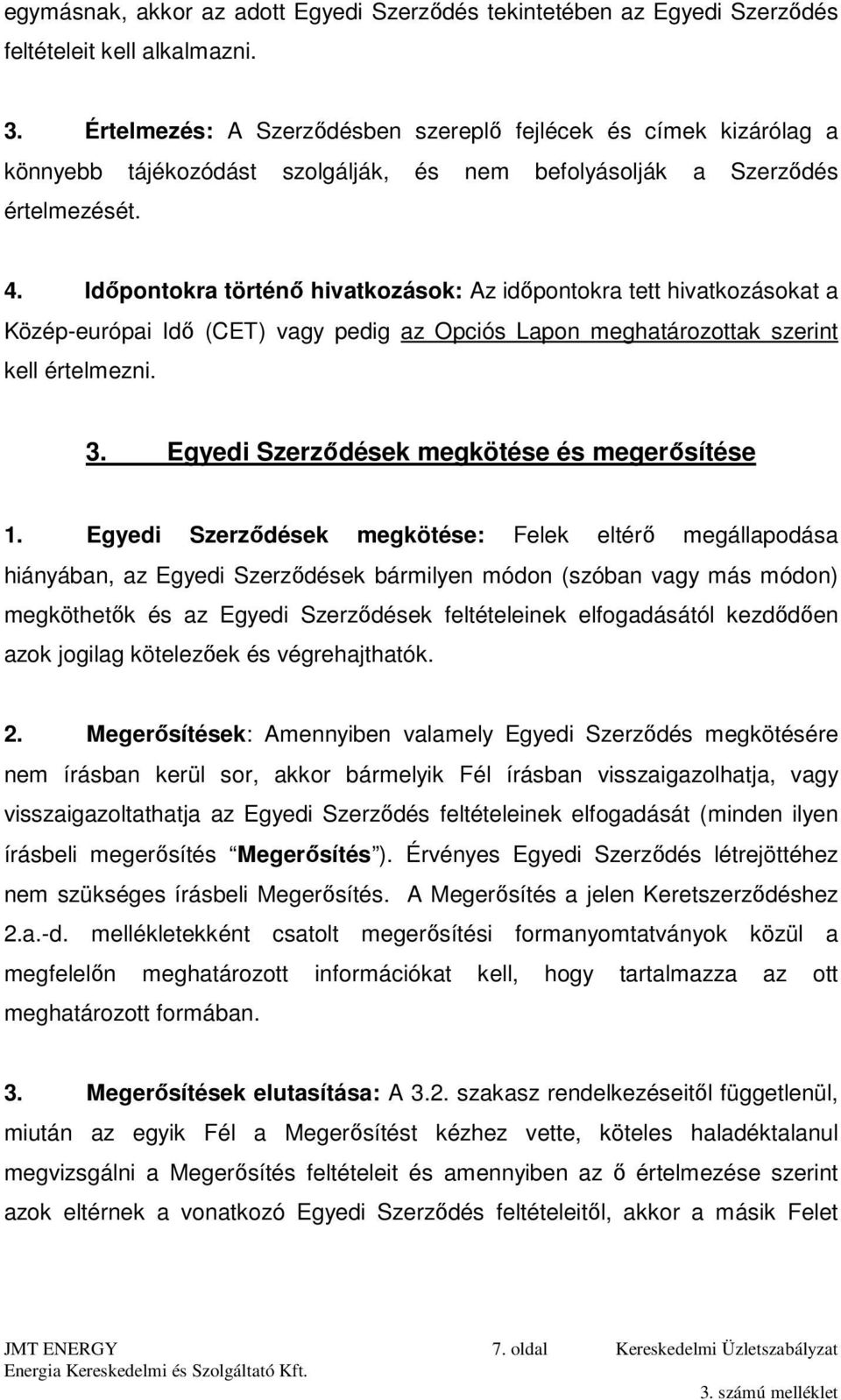 Időpontokra történő hivatkozások: Az időpontokra tett hivatkozásokat a Közép-európai Idő (CET) vagy pedig az Opciós Lapon meghatározottak szerint kell értelmezni. 3.