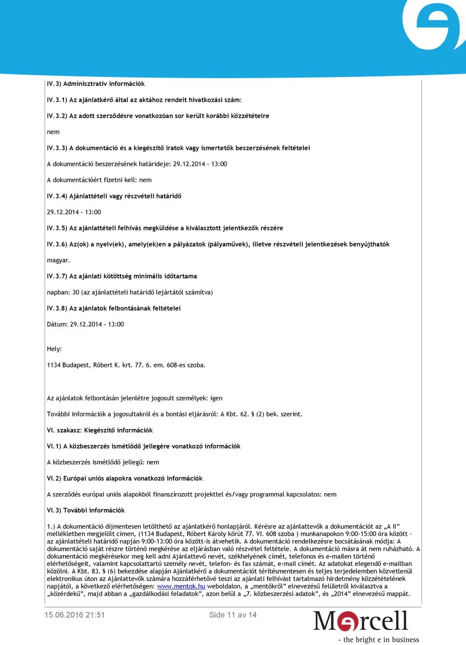 IV.3.7) Az ajánlati kötöttség minimális időtartama napban: 30 (az ajánlattételi határidő lejártától számítva) IV.3.8) Az ajánlatok felbontásának feltételei Dátum: 29.12.