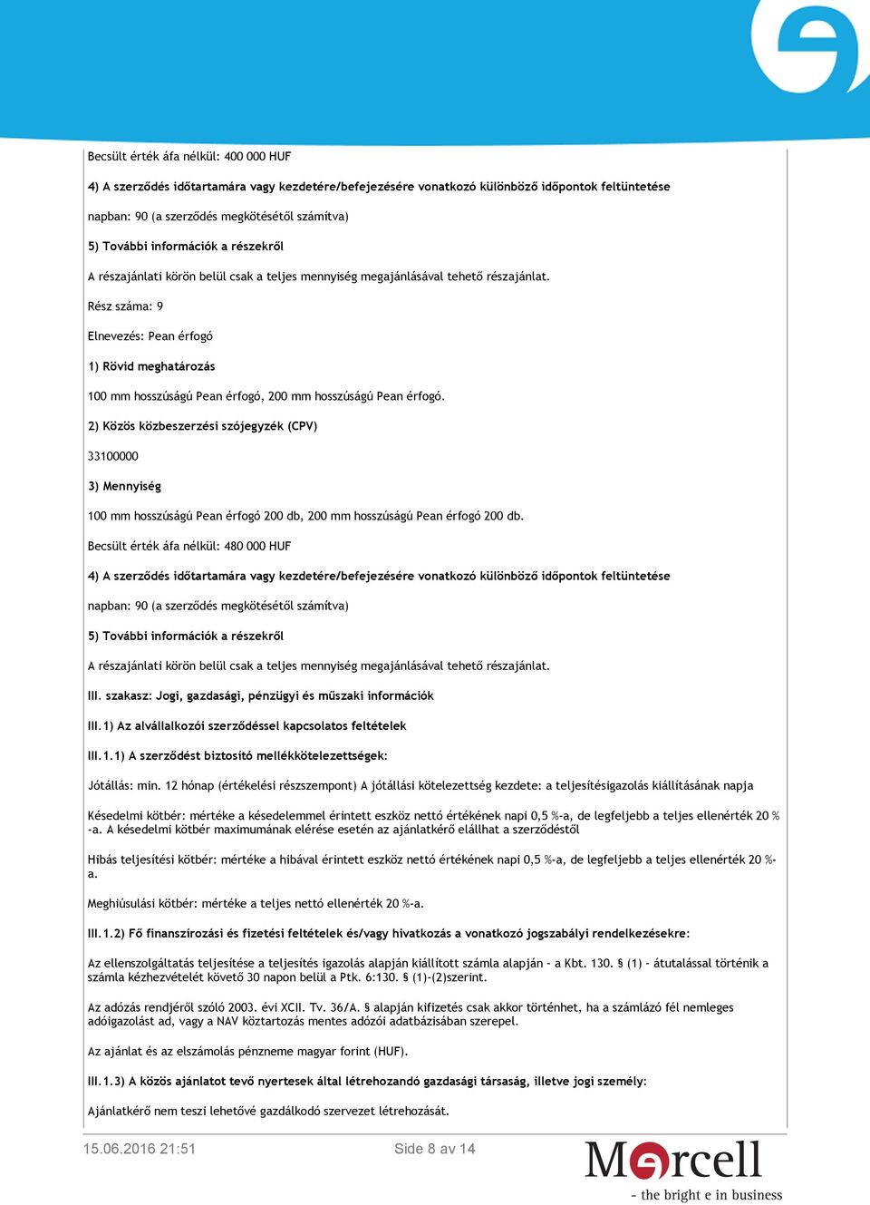 1) Az alvállalkozói szerződéssel kapcsolatos feltételek III.1.1) A szerződést biztosító mellékkötelezettségek: Jótállás: min.