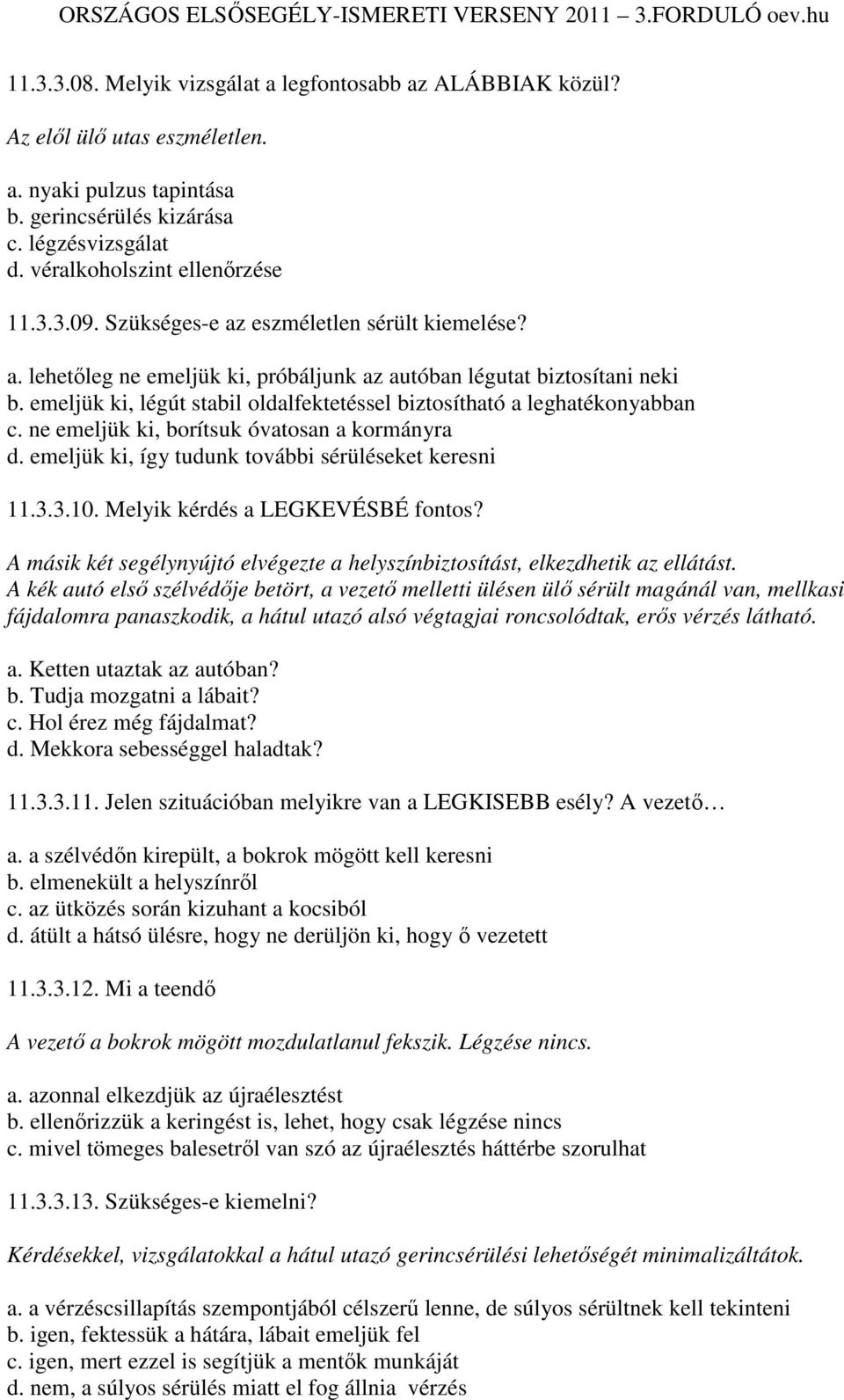 ne emeljük ki, borítsuk óvatosan a kormányra d. emeljük ki, így tudunk további sérüléseket keresni 11.3.3.10. Melyik kérdés a LEGKEVÉSBÉ fontos?