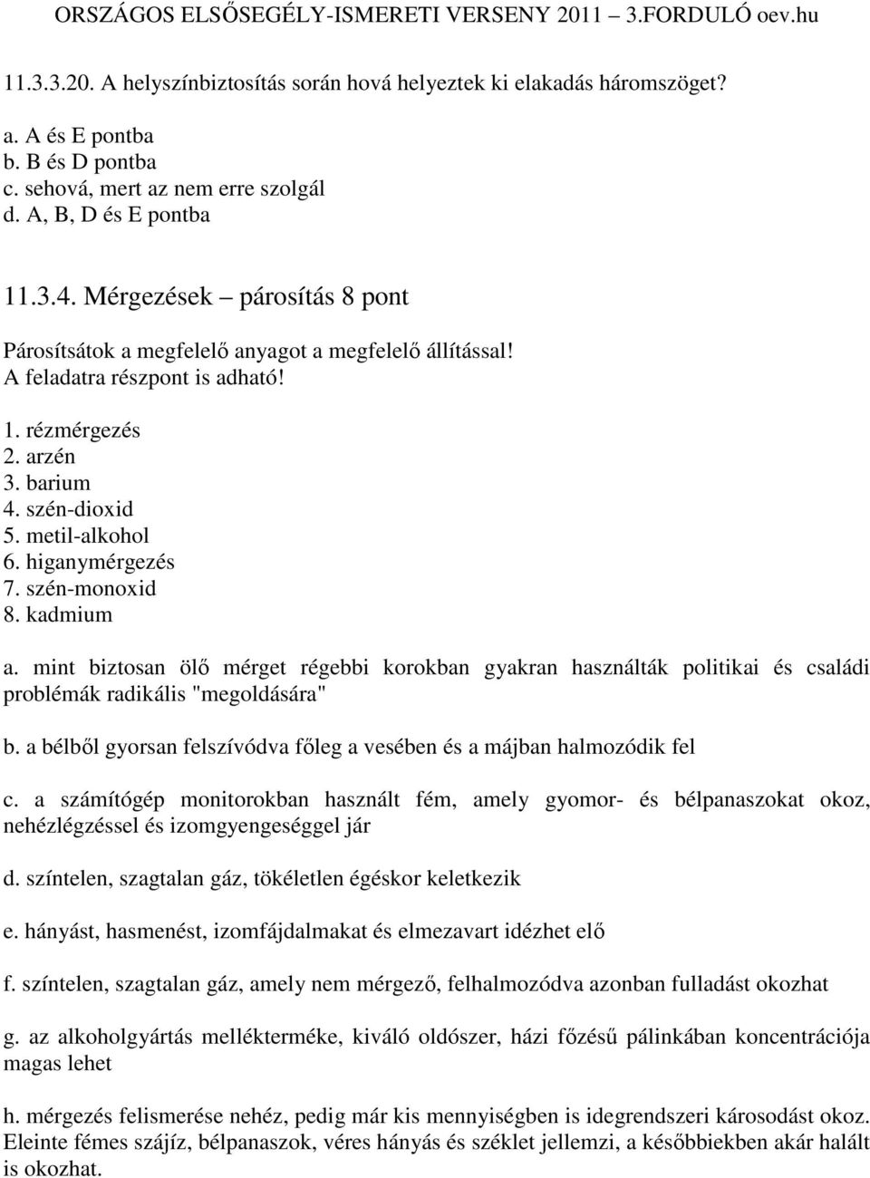 higanymérgezés 7. szén-monoxid 8. kadmium a. mint biztosan ölı mérget régebbi korokban gyakran használták politikai és családi problémák radikális "megoldására" b.