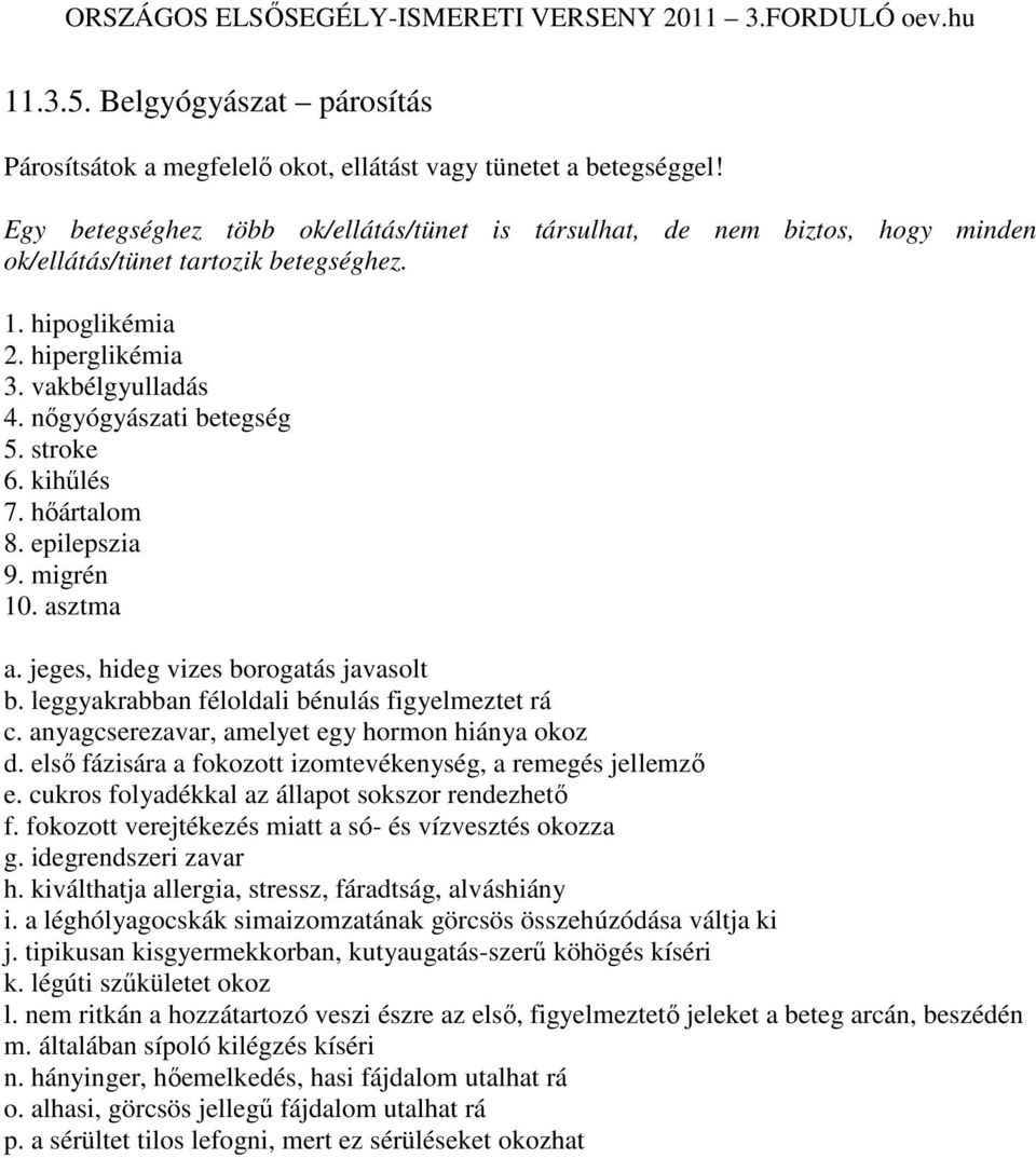 stroke 6. kihőlés 7. hıártalom 8. epilepszia 9. migrén 10. asztma a. jeges, hideg vizes borogatás javasolt b. leggyakrabban féloldali bénulás figyelmeztet rá c.