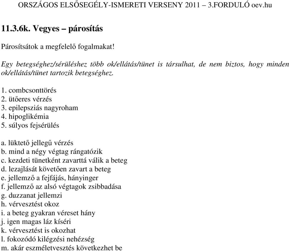 epilepsziás nagyroham 4. hipoglikémia 5. súlyos fejsérülés a. lüktetı jellegő vérzés b. mind a négy végtag rángatózik c. kezdeti tünetként zavarttá válik a beteg d.