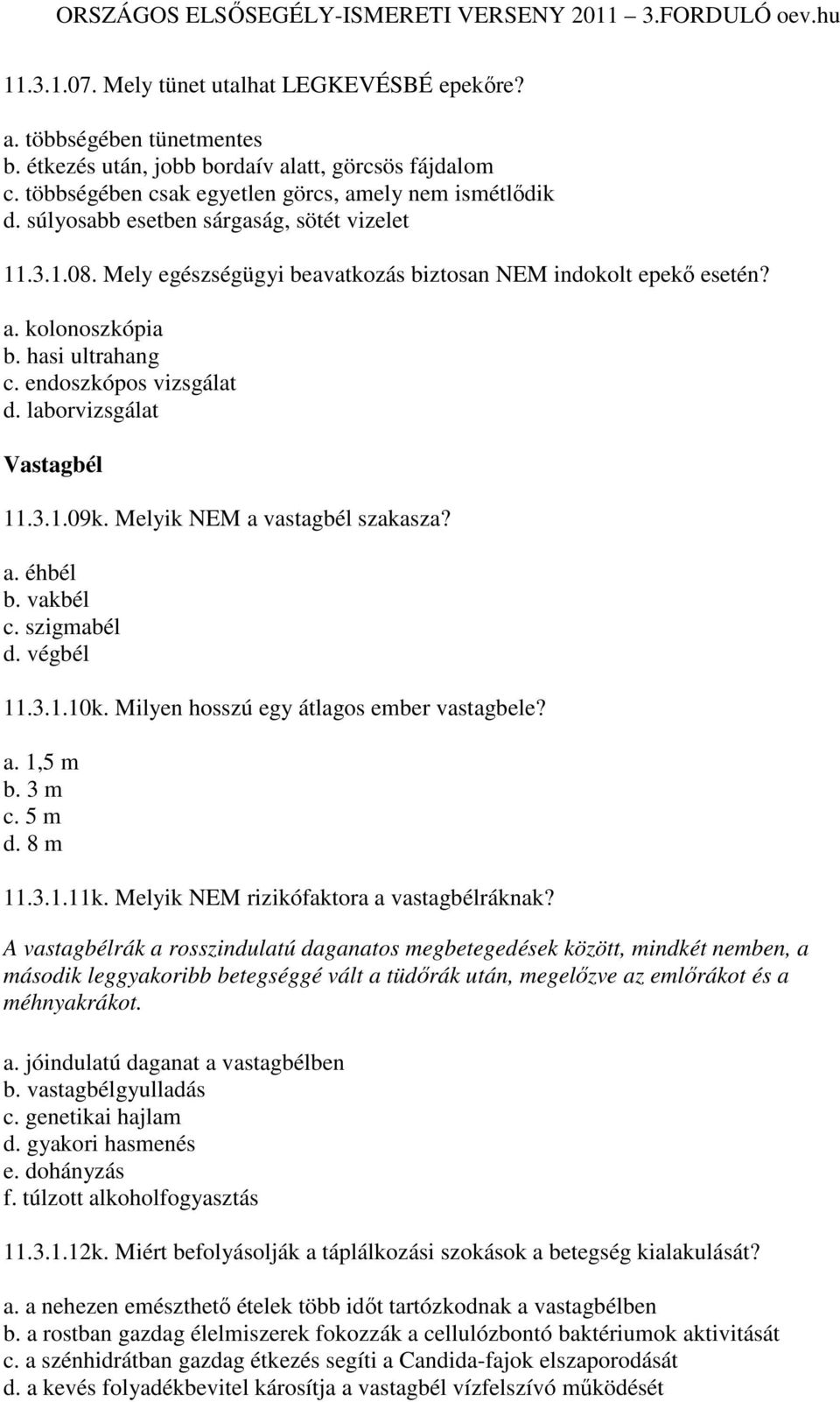 laborvizsgálat Vastagbél 11.3.1.09k. Melyik NEM a vastagbél szakasza? a. éhbél b. vakbél c. szigmabél d. végbél 11.3.1.10k. Milyen hosszú egy átlagos ember vastagbele? a. 1,5 m b. 3 m c. 5 m d.