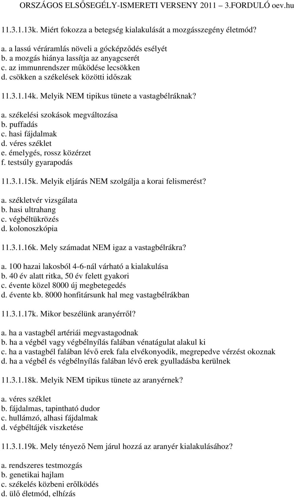 véres széklet e. émelygés, rossz közérzet f. testsúly gyarapodás 11.3.1.15k. Melyik eljárás NEM szolgálja a korai felismerést? a. székletvér vizsgálata b. hasi ultrahang c. végbéltükrözés d.