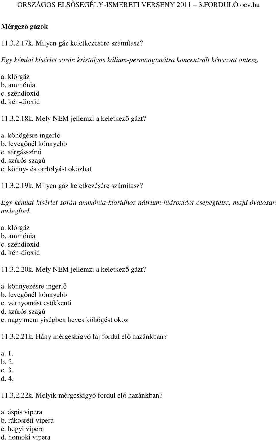 Milyen gáz keletkezésére számítasz? Egy kémiai kísérlet során ammónia-kloridhoz nátrium-hidroxidot csepegtetsz, majd óvatosan melegíted. a. klórgáz b. ammónia c. széndioxid d. kén-dioxid 11.3.2.20k.