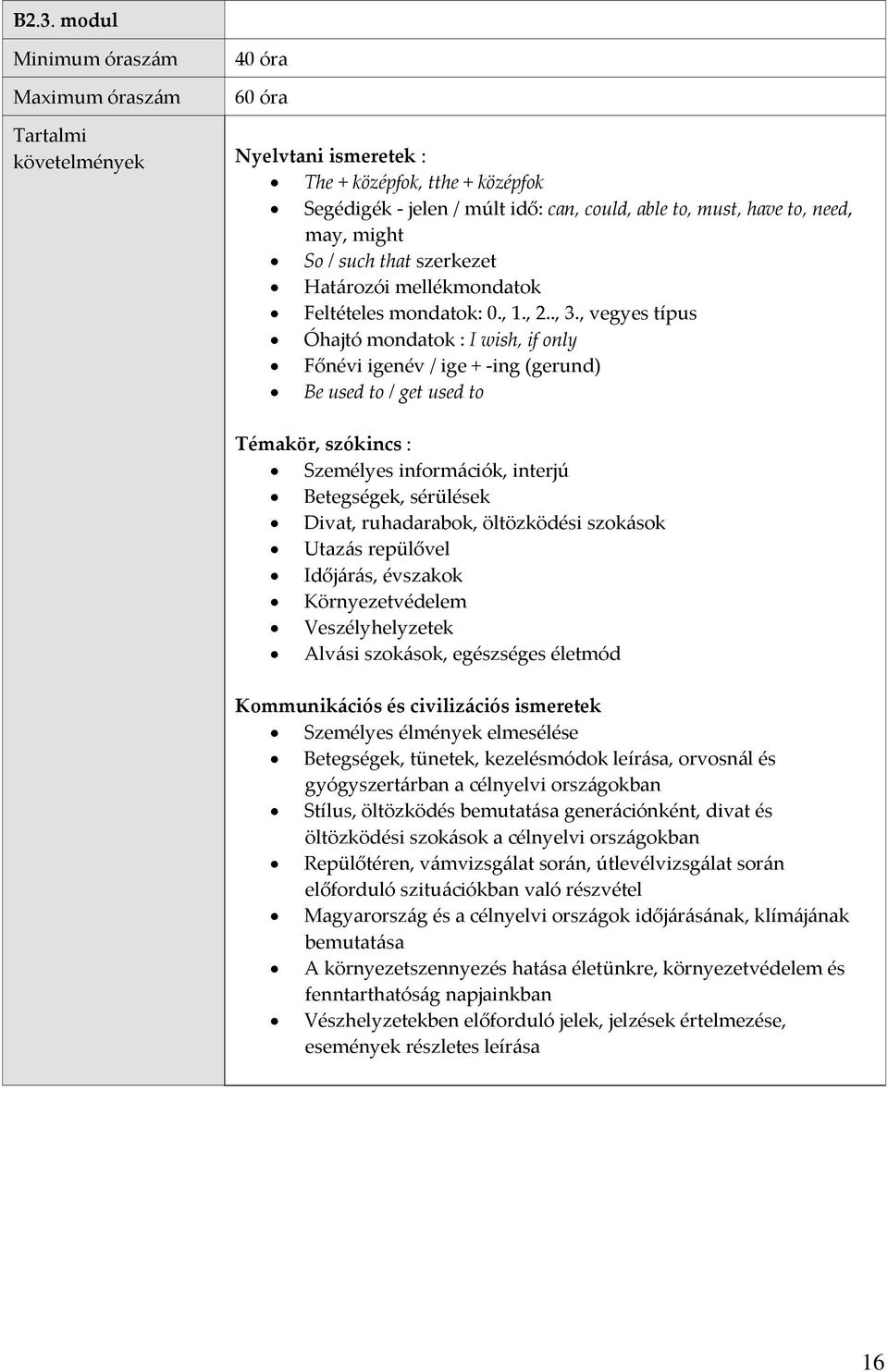 , vegyes típus Óhajtó mondatok : I wish, if only Főnévi igenév / ige + ing (gerund) Be used to / get used to Témakör, szókincs : Személyes információk, interjú Betegségek, sérülések Divat,