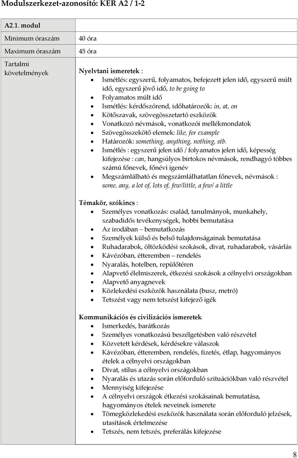 modul 45 óra követelmények Nyelvtani ismeretek : Ismétlés: egyszerű, folyamatos, befejezett jelen idő, egyszerű múlt idő, egyszerű jövő idő, to be going to Folyamatos múlt idő Ismétlés: kérdőszórend,