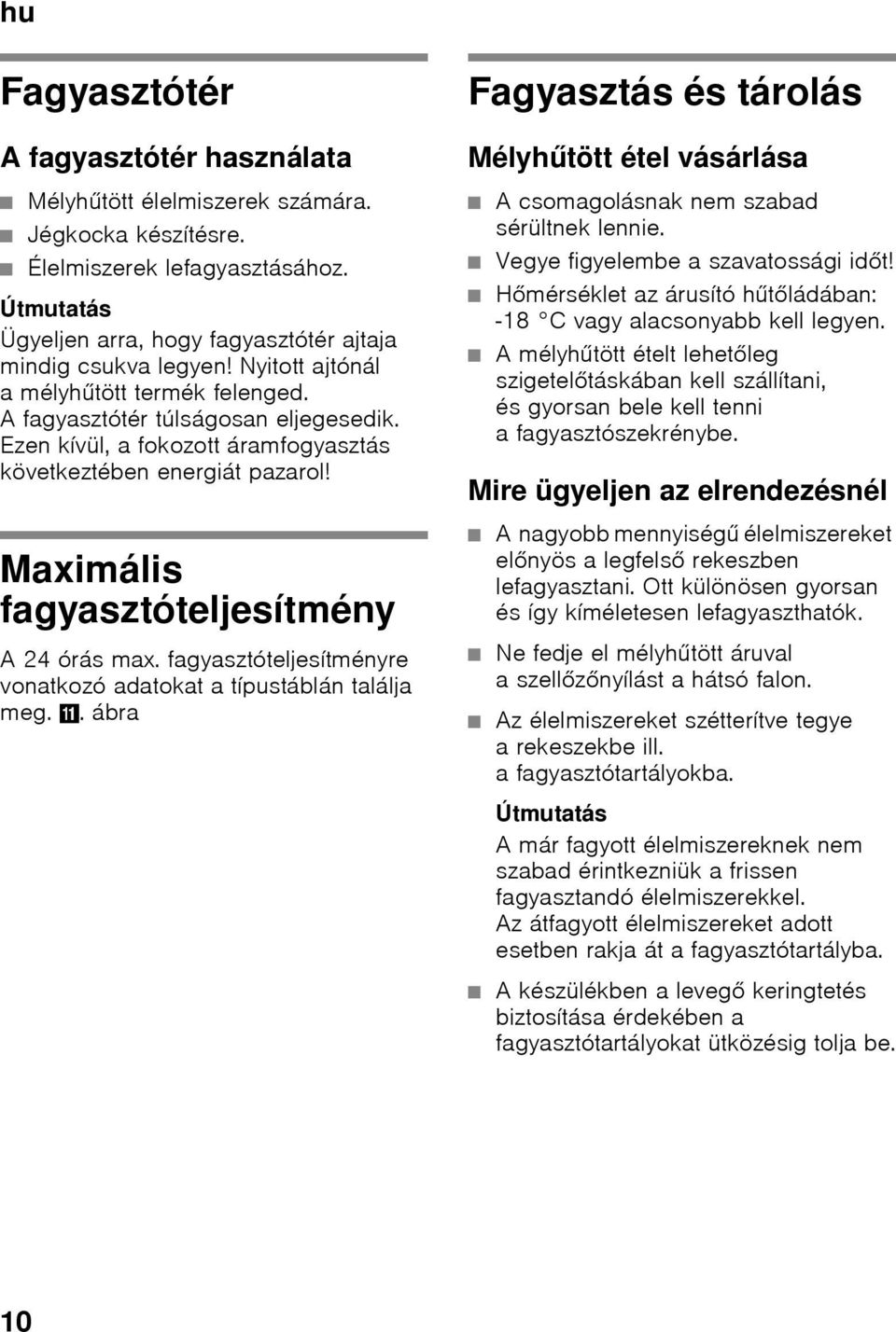 Fagyasztás és tárolás Mélyhűtött étel vásárlása A csomagolásnak nem szabad sérültnek lennie. Vegye figyelembe a szavatossági időt!