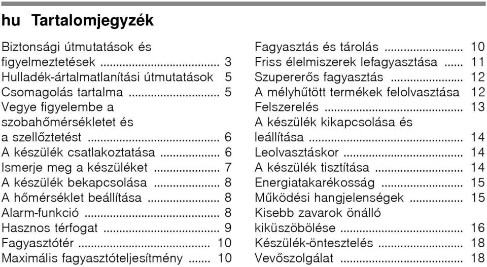 .. 10 Maximális fagyasztóteljesítmény... 10 Fagyasztás és tárolás... 10 Friss élelmiszerek lefagyasztása... 11 Szupererős fagyasztás... 12 Amélyhűtött termékek felolvasztása 12 Felszerelés.