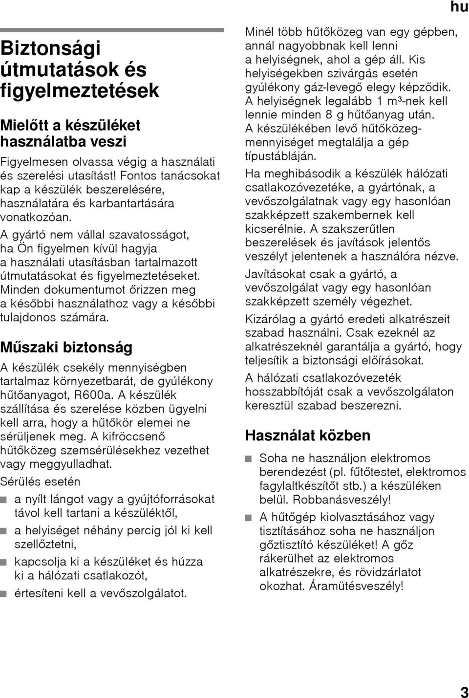 A gyártó nem vállal szavatosságot, ha Ön figyelmen kívül hagyja a használati utasításban tartalmazott útmutatásokat és figyelmeztetéseket.