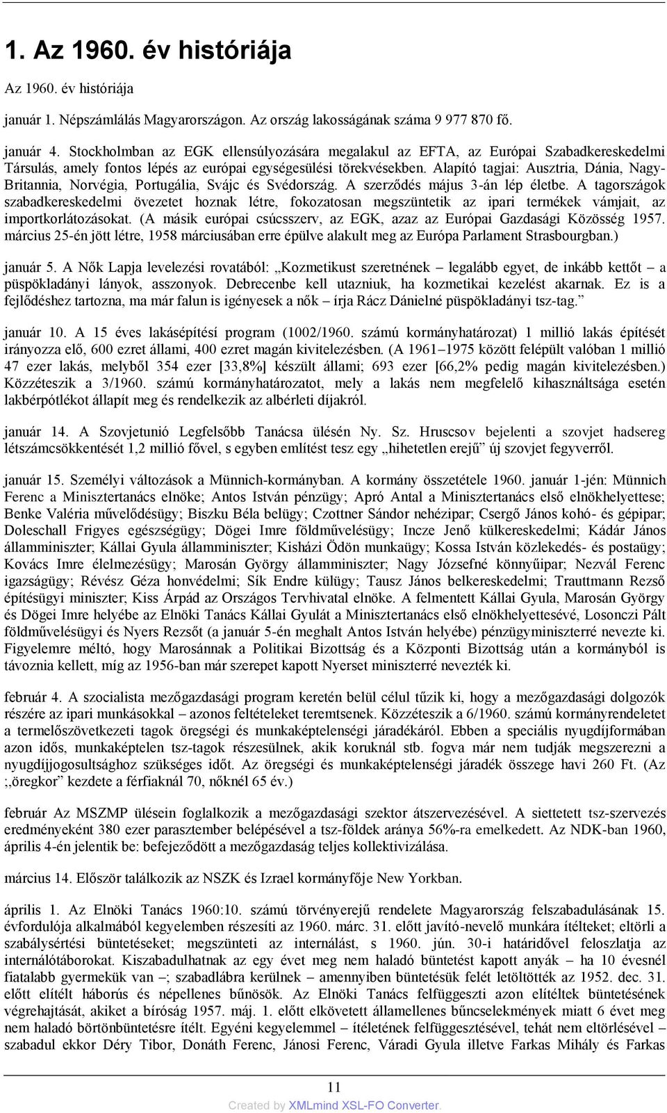 Alapító tagjai: Ausztria, Dánia, Nagy- Britannia, Norvégia, Portugália, Svájc és Svédország. A szerződés május 3-án lép életbe.