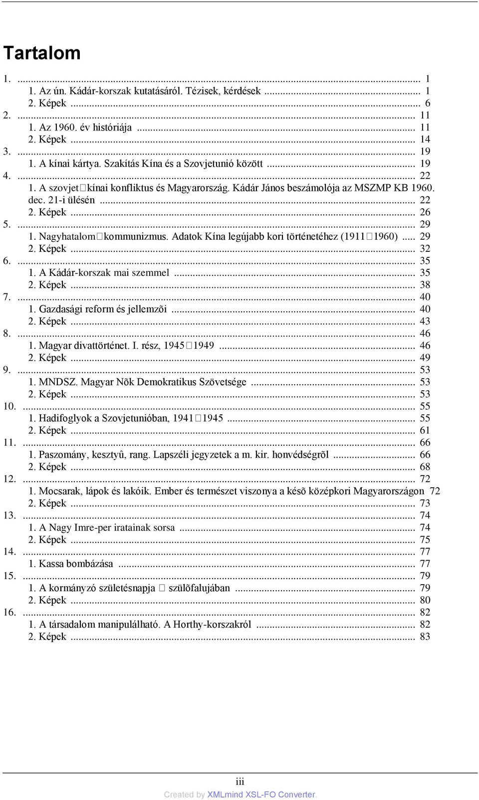 Nagyhatalomkommunizmus. Adatok Kína legújabb kori történetéhez (19111960)... 29 2. Képek... 32 6.... 35 1. A Kádár-korszak mai szemmel... 35 2. Képek... 38 7.... 40 1. Gazdasági reform és jellemzõi.