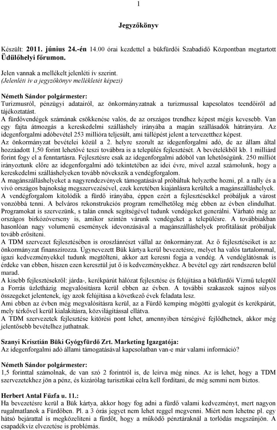 A fürdővendégek számának csökkenése valós, de az országos trendhez képest mégis kevesebb. Van egy fajta átmozgás a kereskedelmi szálláshely irányába a magán szállásadók hátrányára.