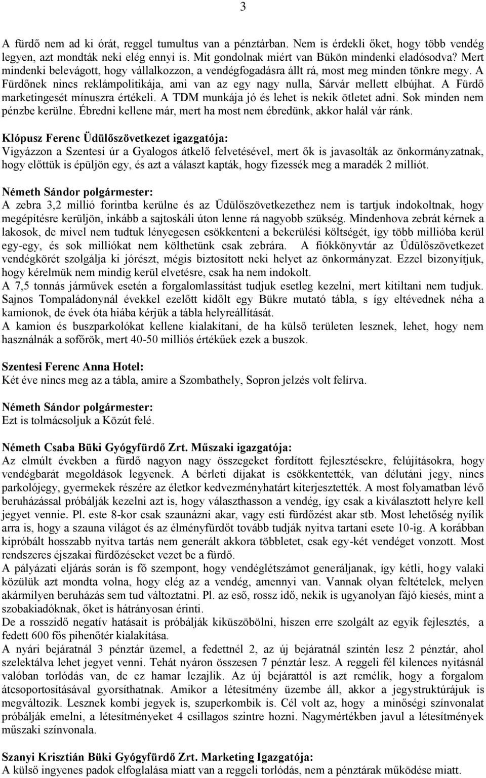 A Fürdő marketingesét mínuszra értékeli. A TDM munkája jó és lehet is nekik ötletet adni. Sok minden nem pénzbe kerülne. Ébredni kellene már, mert ha most nem ébredünk, akkor halál vár ránk.