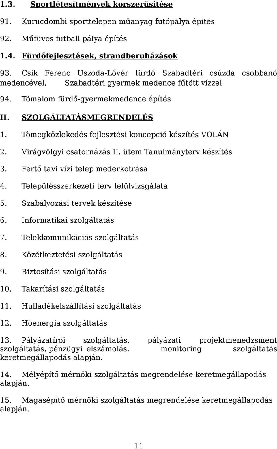 Tömegközlekedés fejlesztési koncepció készítés VOLÁN 2. Virágvölgyi csatornázás II. ütem Tanulmányterv készítés 3. Fertő tavi vízi telep mederkotrása 4. Településszerkezeti terv felülvizsgálata 5.