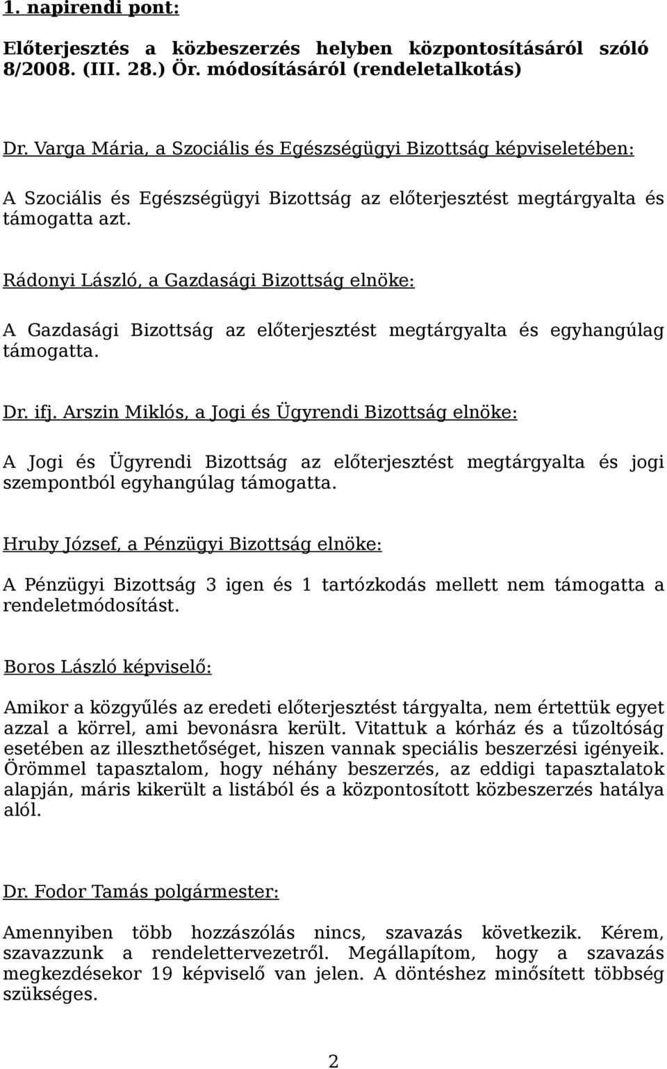 Rádonyi László, a Gazdasági Bizottság elnöke: A Gazdasági Bizottság az előterjesztést megtárgyalta és egyhangúlag támogatta. Dr. ifj.