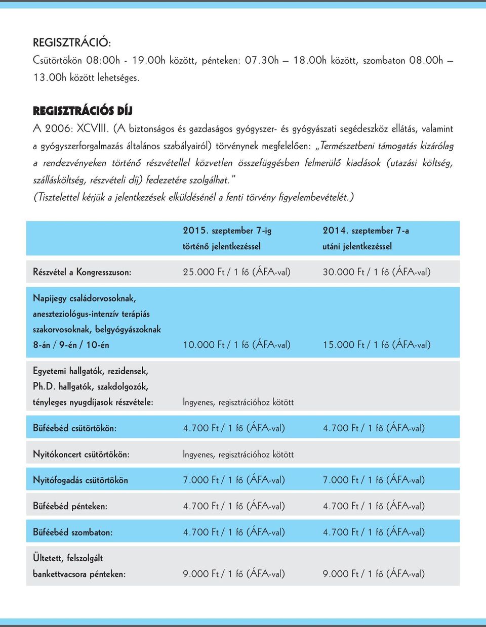 rendezvényeken történő részvétellel közvetlen összefüggésben felmerülő kiadások (utazási költség, szállásköltség, részvételi díj) fedezetére szolgálhat.