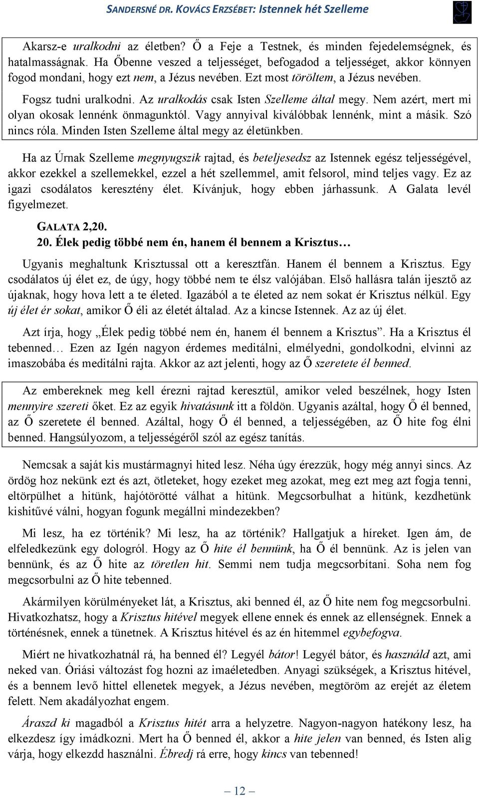 Az uralkodás csak Isten Szelleme által megy. Nem azért, mert mi olyan okosak lennénk önmagunktól. Vagy annyival kiválóbbak lennénk, mint a másik. Szó nincs róla.