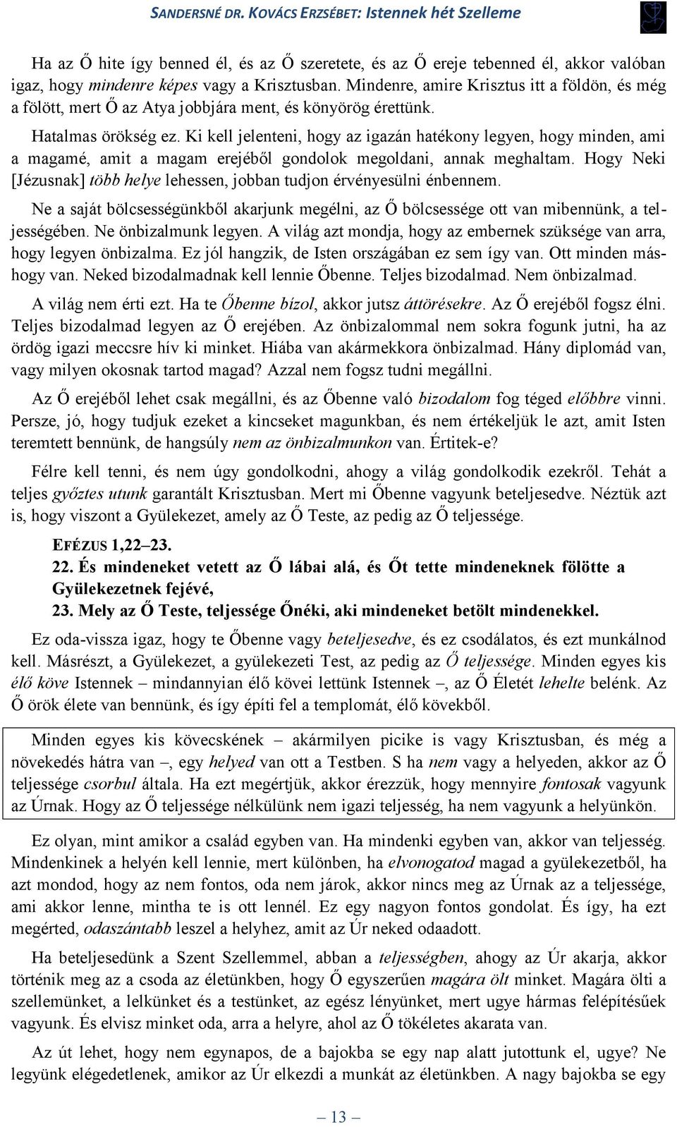 Ki kell jelenteni, hogy az igazán hatékony legyen, hogy minden, ami a magamé, amit a magam erejéből gondolok megoldani, annak meghaltam.