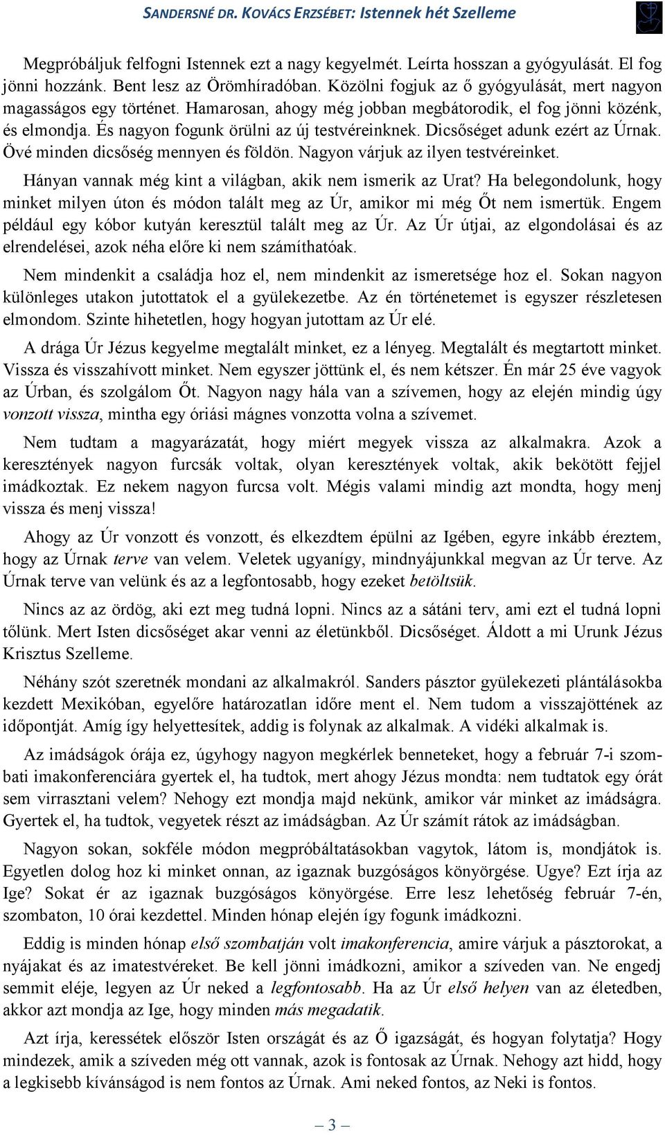 Dicsőséget adunk ezért az Úrnak. Övé minden dicsőség mennyen és földön. Nagyon várjuk az ilyen testvéreinket. Hányan vannak még kint a világban, akik nem ismerik az Urat?