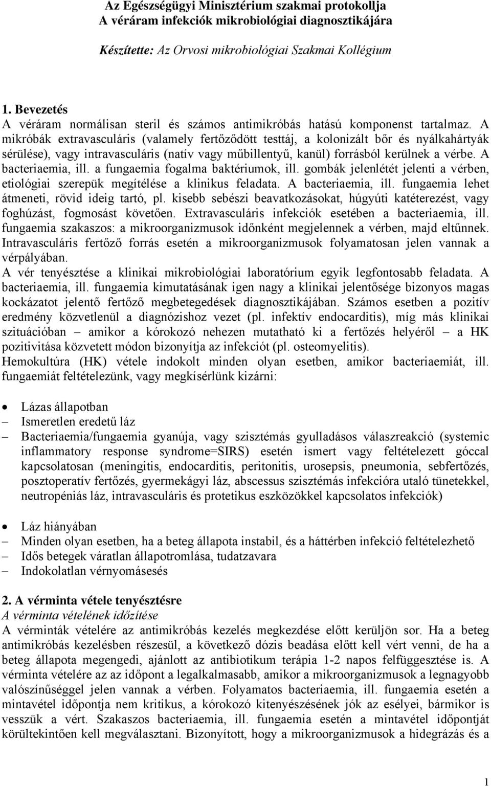 A mikróbák extravasculáris (valamely fertőződött testtáj, a kolonizált bőr és nyálkahártyák sérülése), vagy intravasculáris (natív vagy műbillentyű, kanül) forrásból kerülnek a vérbe.