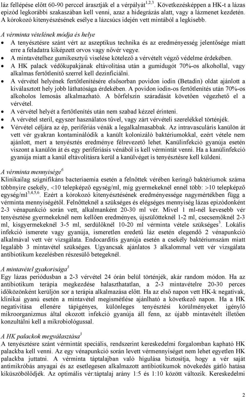 A vérminta vételének módja és helye A tenyésztésre szánt vért az aszeptikus technika és az eredményesség jelentősége miatt erre a feladatra kiképzett orvos vagy nővér vegye.