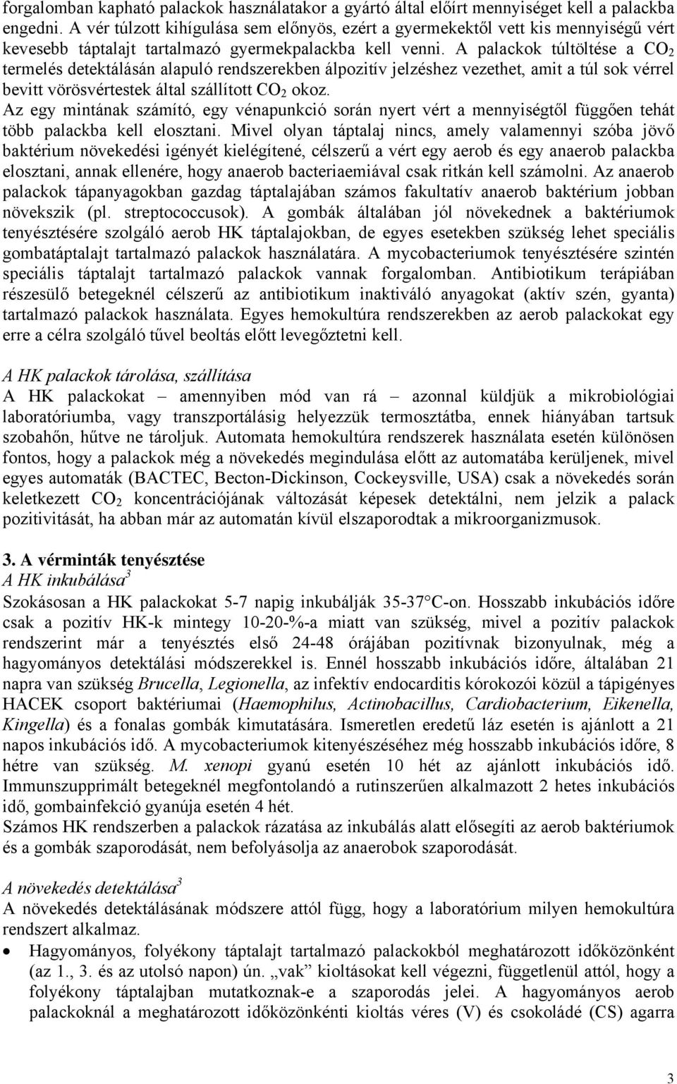 A palackok túltöltése a CO 2 termelés detektálásán alapuló rendszerekben álpozitív jelzéshez vezethet, amit a túl sok vérrel bevitt vörösvértestek által szállított CO 2 okoz.