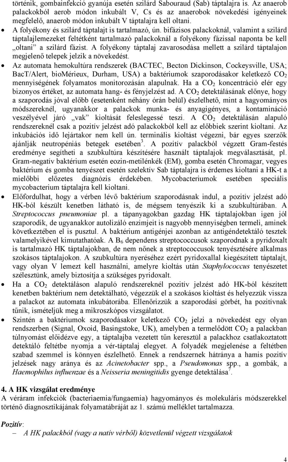 bifázisos palackoknál, valamint a szilárd táptalajlemezeket feltétként tartalmazó palackoknál a folyékony fázissal naponta be kell oltani a szilárd fázist.