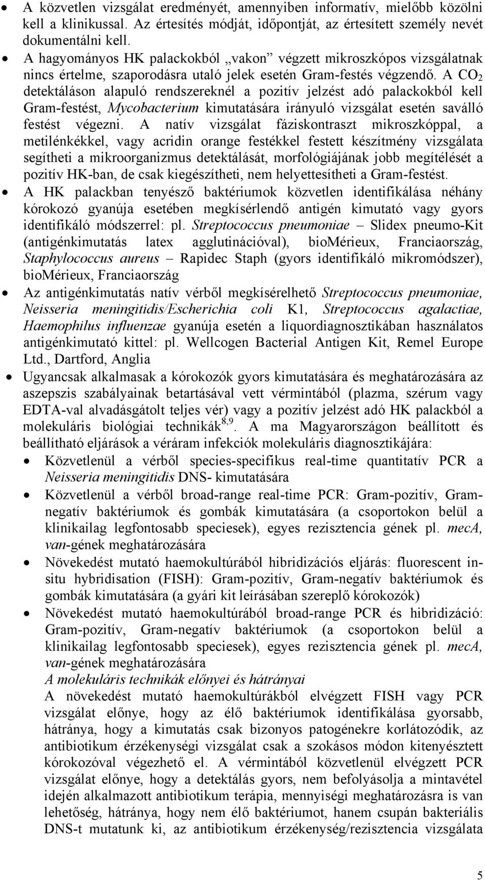 A CO 2 detektáláson alapuló rendszereknél a pozitív jelzést adó palackokból kell Gram-festést, Mycobacterium kimutatására irányuló vizsgálat esetén saválló festést végezni.