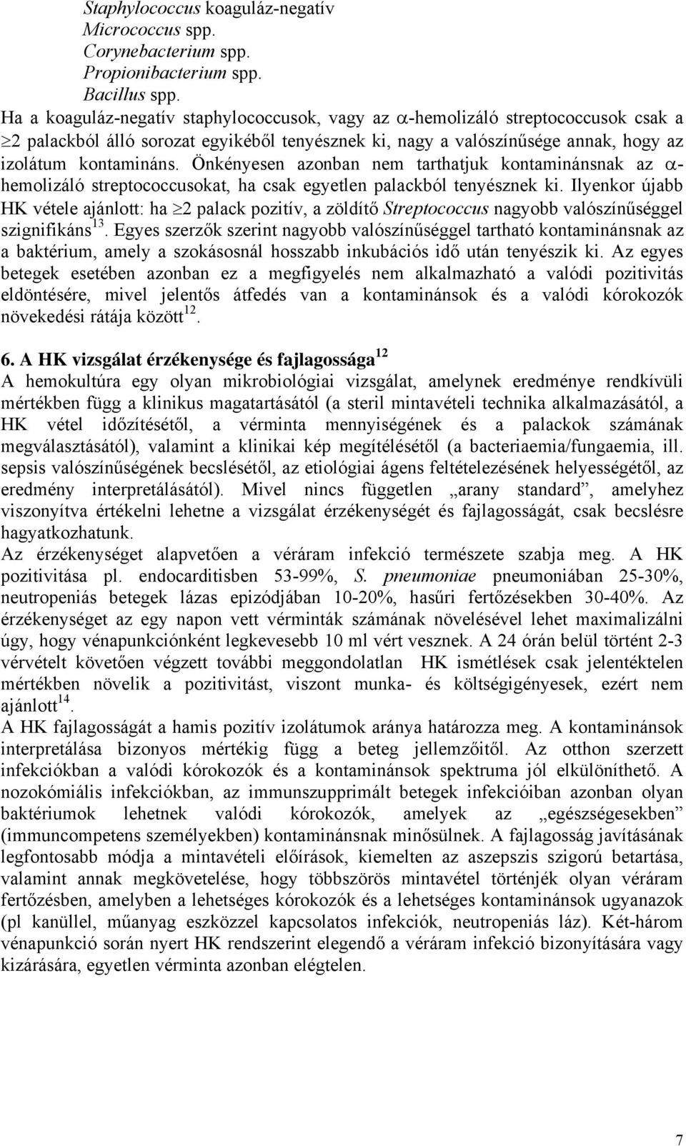 Önkényesen azonban nem tarthatjuk kontaminánsnak az α- hemolizáló streptococcusokat, ha csak egyetlen palackból tenyésznek ki.