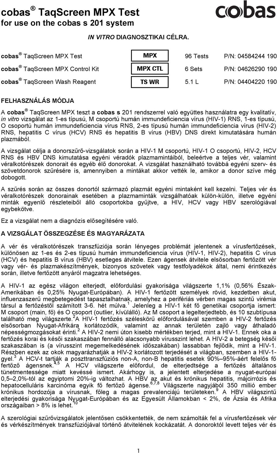 1 L P/N: 04404220 190 FELHASZNÁLÁS MÓDJA A cobas TaqScreen MPX teszt a cobas s 201 rendszerrel való együttes használatra egy kvalitatív, in vitro vizsgálat az 1-es típusú, M csoportú humán