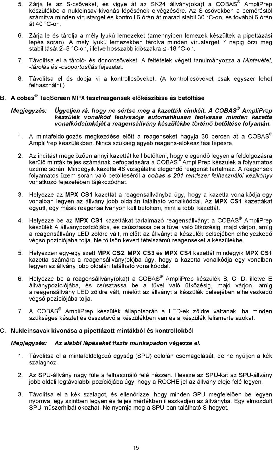 A mély lyukú lemezekben tárolva minden vírustarget 7 napig őrzi meg stabilitását 2 8 C-on, illetve hosszabb időszakra -18 C-on. 7. Távolítsa el a tároló- és donorcsöveket.