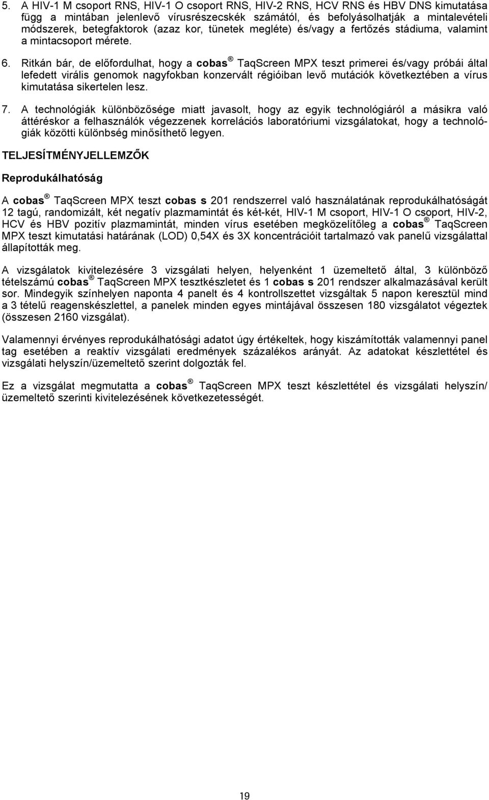 Ritkán bár, de előfordulhat, hogy a cobas TaqScreen MPX teszt primerei és/vagy próbái által lefedett virális genomok nagyfokban konzervált régióiban levő mutációk következtében a vírus kimutatása