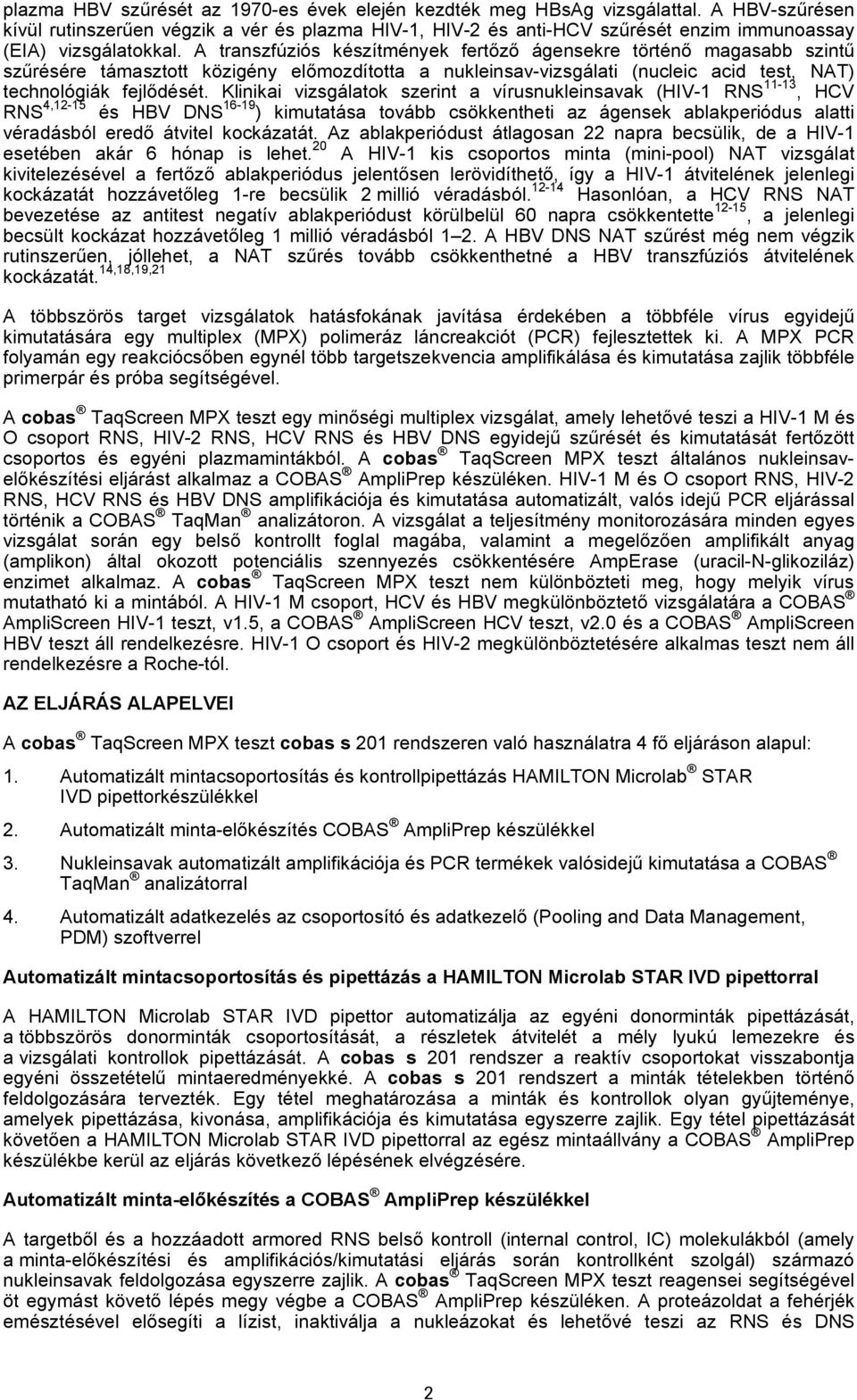 A transzfúziós készítmények fertőző ágensekre történő magasabb szintű szűrésére támasztott közigény előmozdította a nukleinsav-vizsgálati (nucleic acid test, NAT) technológiák fejlődését.