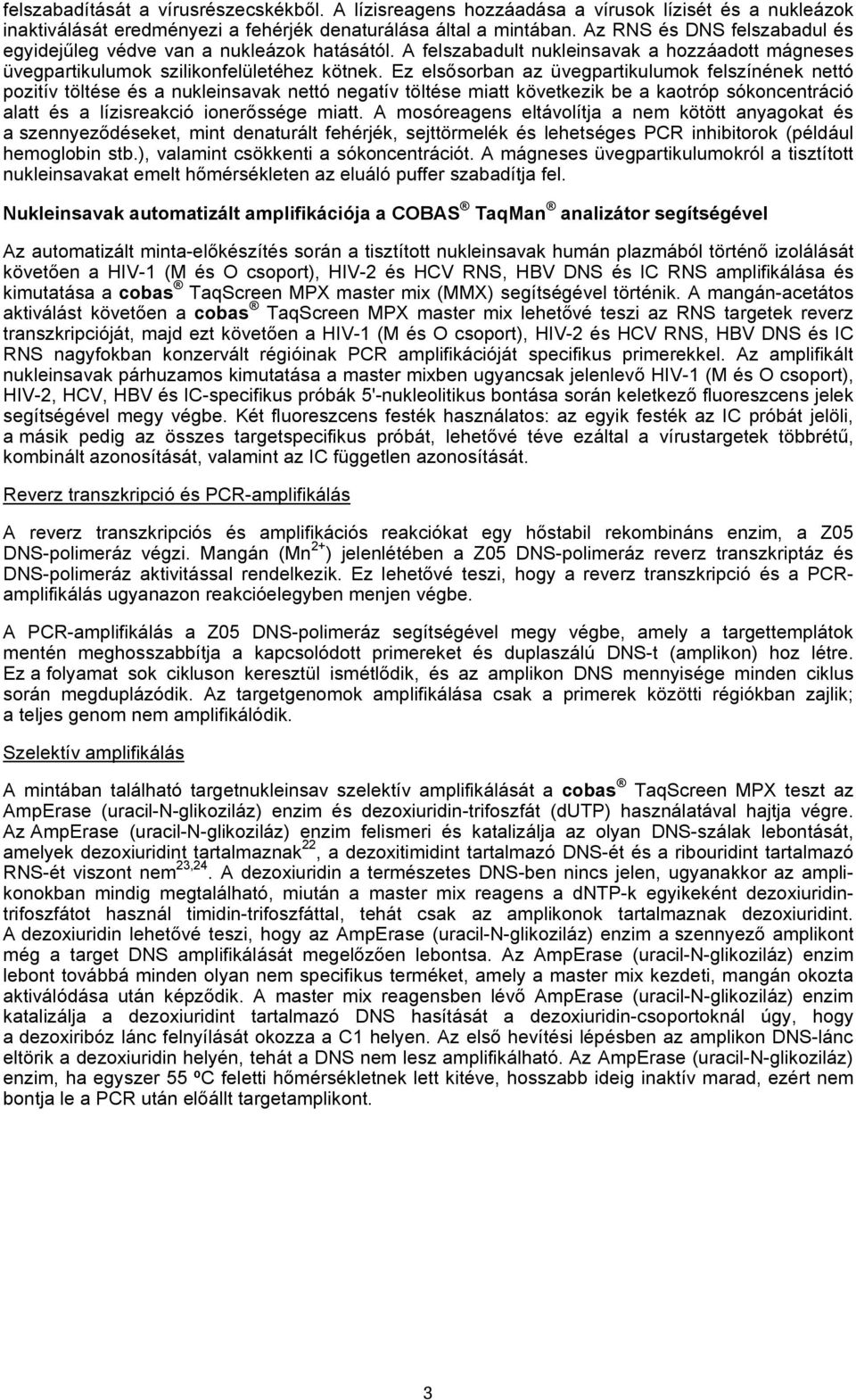 Ez elsősorban az üvegpartikulumok felszínének nettó pozitív töltése és a nukleinsavak nettó negatív töltése miatt következik be a kaotróp sókoncentráció alatt és a lízisreakció ionerőssége miatt.