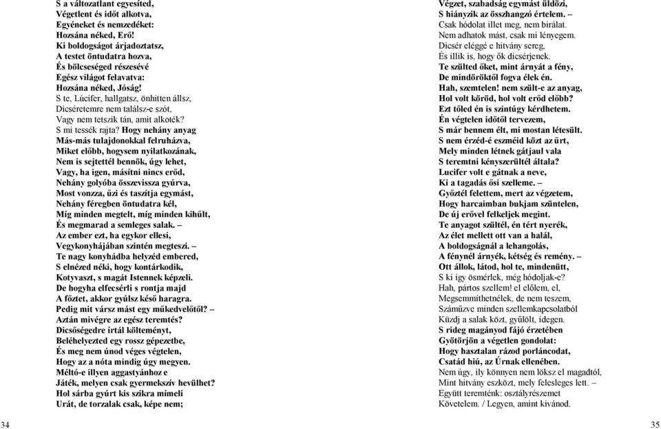 S te, Lúcifer, hallgatsz, önhitten állsz, Dicséretemre nem találsz-e szót, Vagy nem tetszik tán, amit alkoték? S mi tessék rajta?