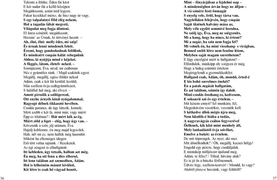 El Isten színétől, megátkozott, Hozsán az Úrnak, ki törvényt hozott. Ah, élni, élni: melly édes, mi szép! És úrnak lenni mindenek felett.