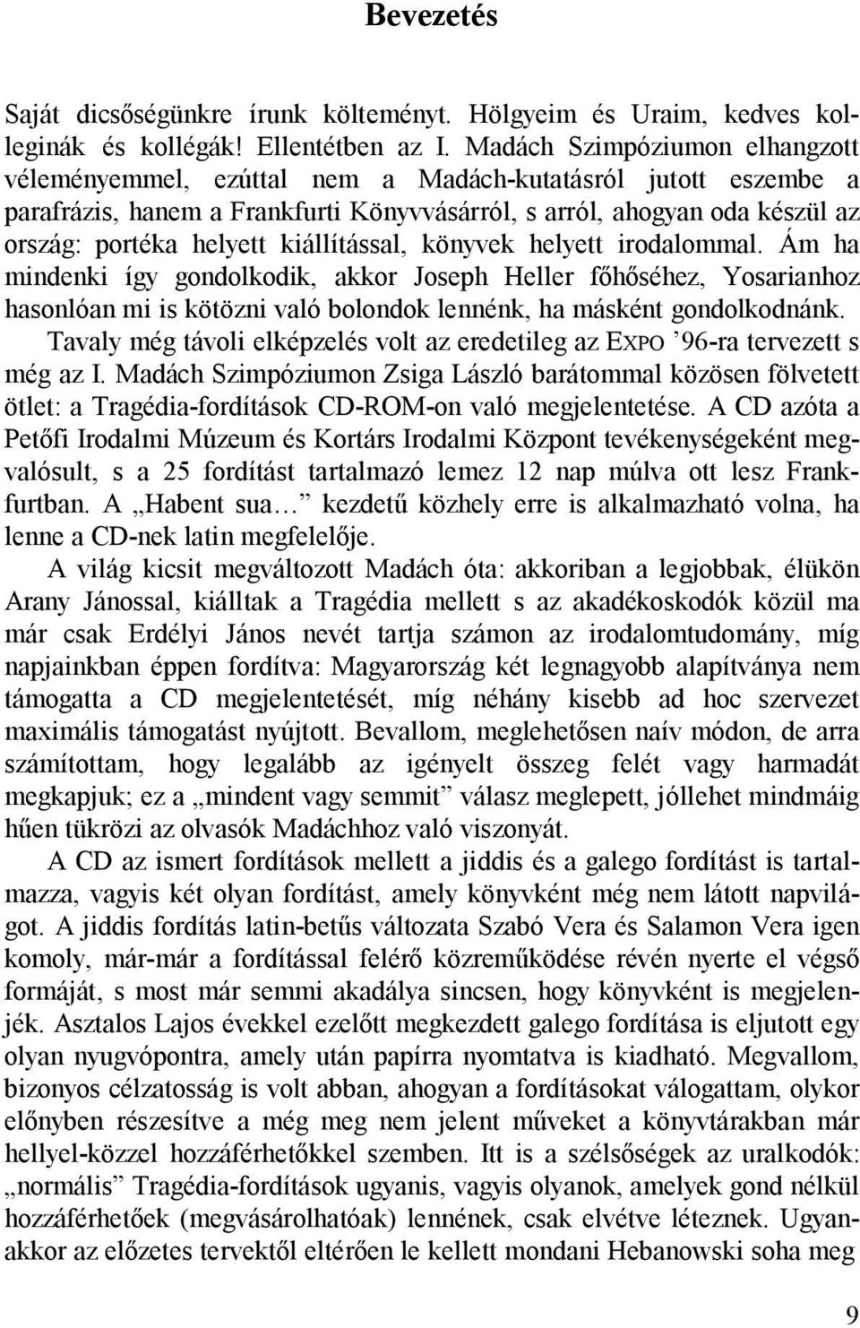 kiállítással, könyvek helyett irodalommal. Ám ha mindenki így gondolkodik, akkor Joseph Heller főhőséhez, Yosarianhoz hasonlóan mi is kötözni való bolondok lennénk, ha másként gondolkodnánk.