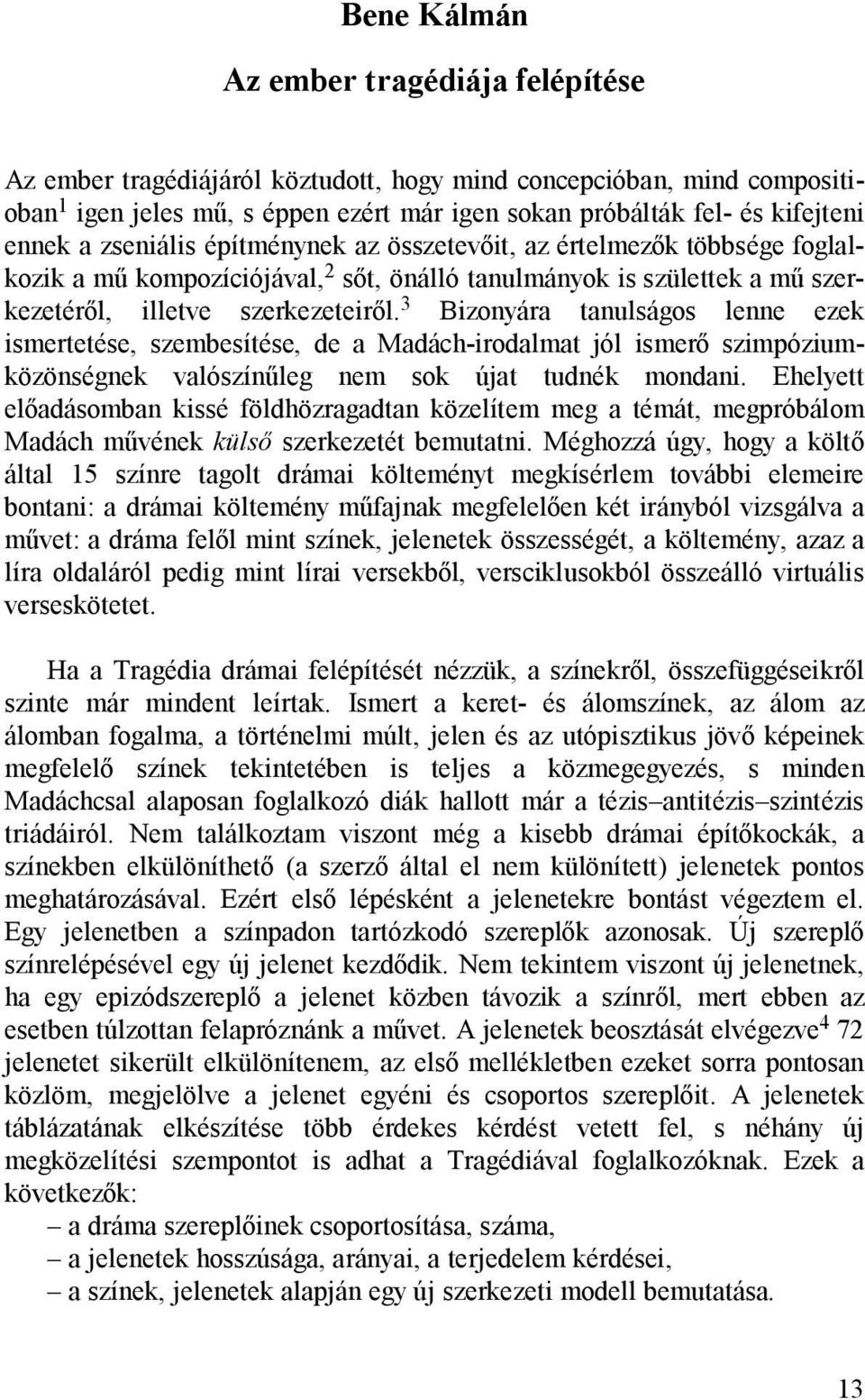 3 Bizonyára tanulságos lenne ezek ismertetése, szembesítése, de a Madách-irodalmat jól ismerő szimpóziumközönségnek valószínűleg nem sok újat tudnék mondani.