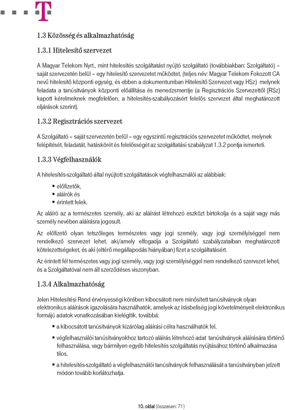 központi egység, és ebben a dokumentumban Hitelesítő Szervezet vagy HSz) melynek feladata a tanúsítványok központi előállítása és menedzsmentje (a Regisztrációs Szervezettől {RSz} kapott kérelmeknek