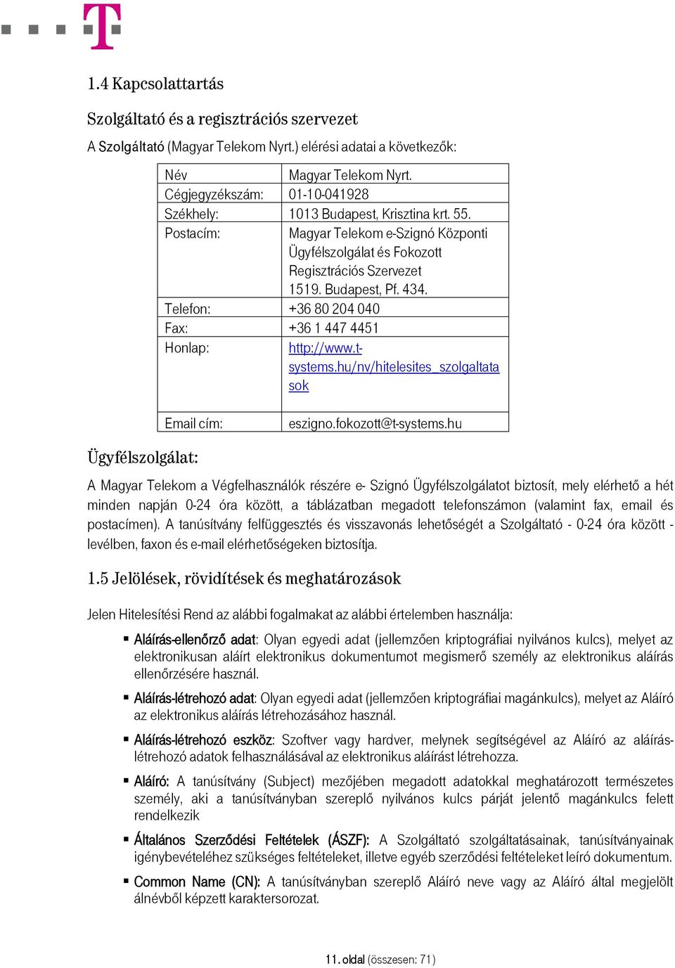 Telefon: +36 80 204 040 Fax: +36 1 447 4451 Honlap: http://www.tsystems.hu/nv/hitelesites_szolgaltata sok Email cím: eszigno.fokozott@t-systems.