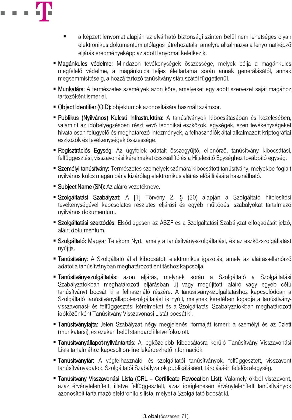 Magánkulcs védelme: Mindazon tevékenységek összessége, melyek célja a magánkulcs megfelelő védelme, a magánkulcs teljes élettartama során annak generálásától, annak megsemmisítéséig, a hozzá tartozó